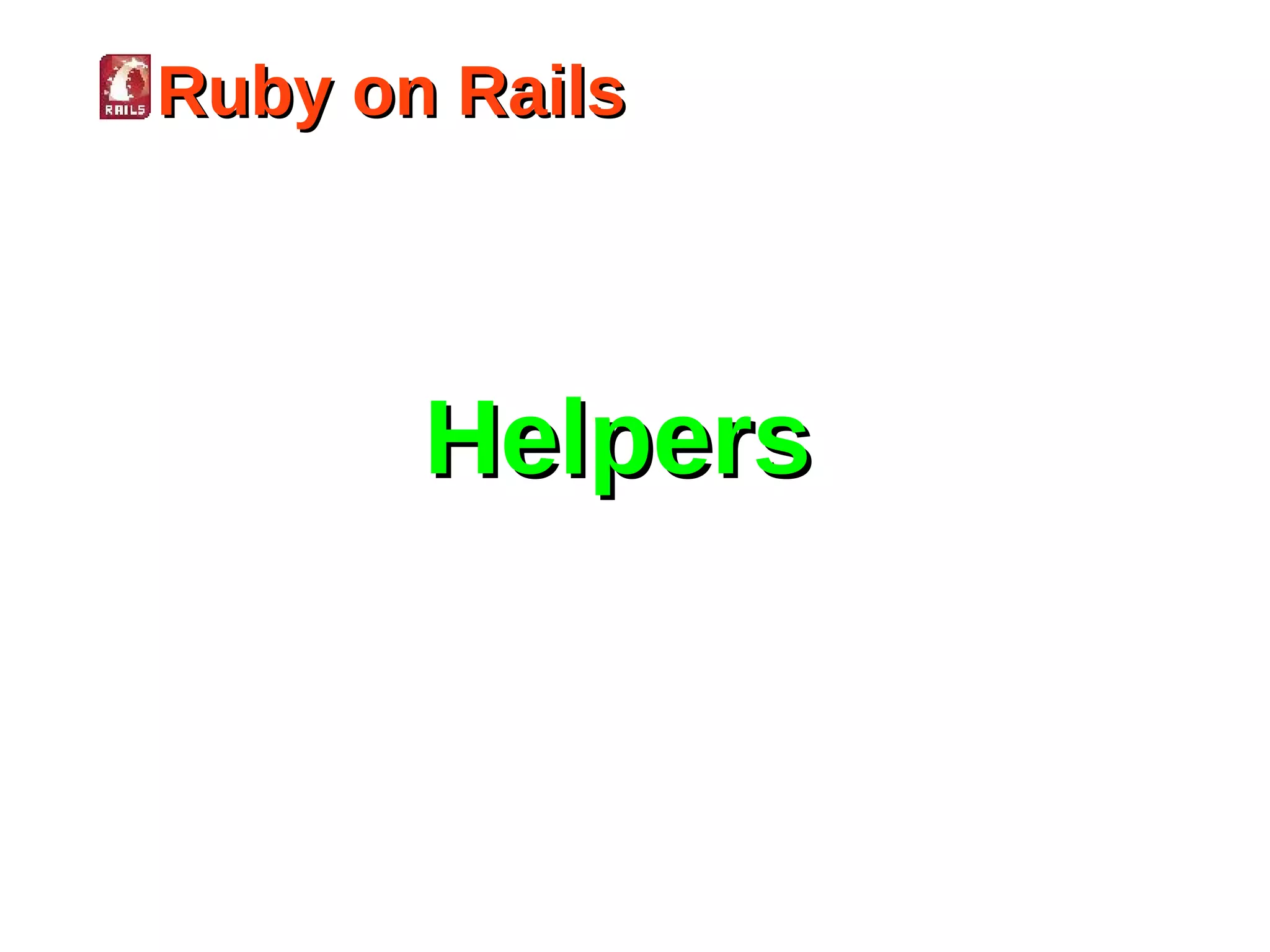Ruby on Rails




       Helpers
 
