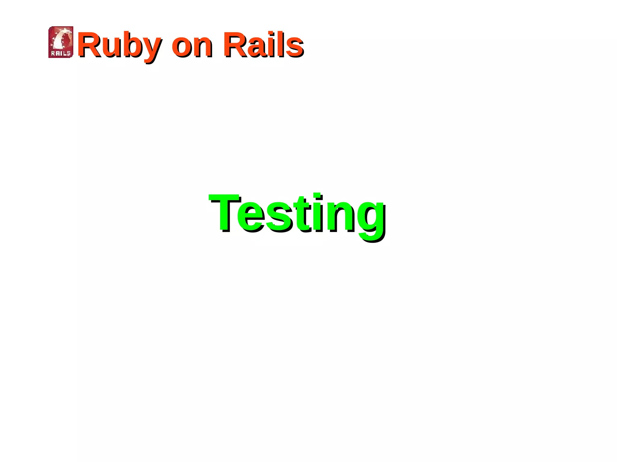 Ruby on Rails




       Testing
 