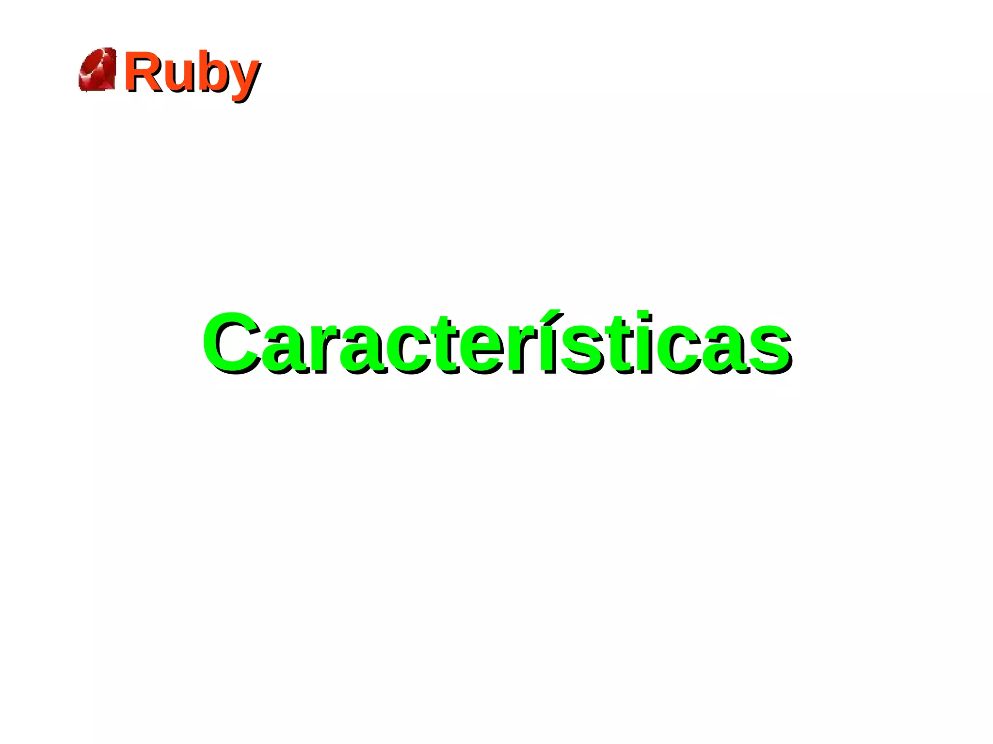 Ruby




  Características
 