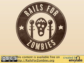 This content is available free on   created by
http://RailsForZombies.org
 