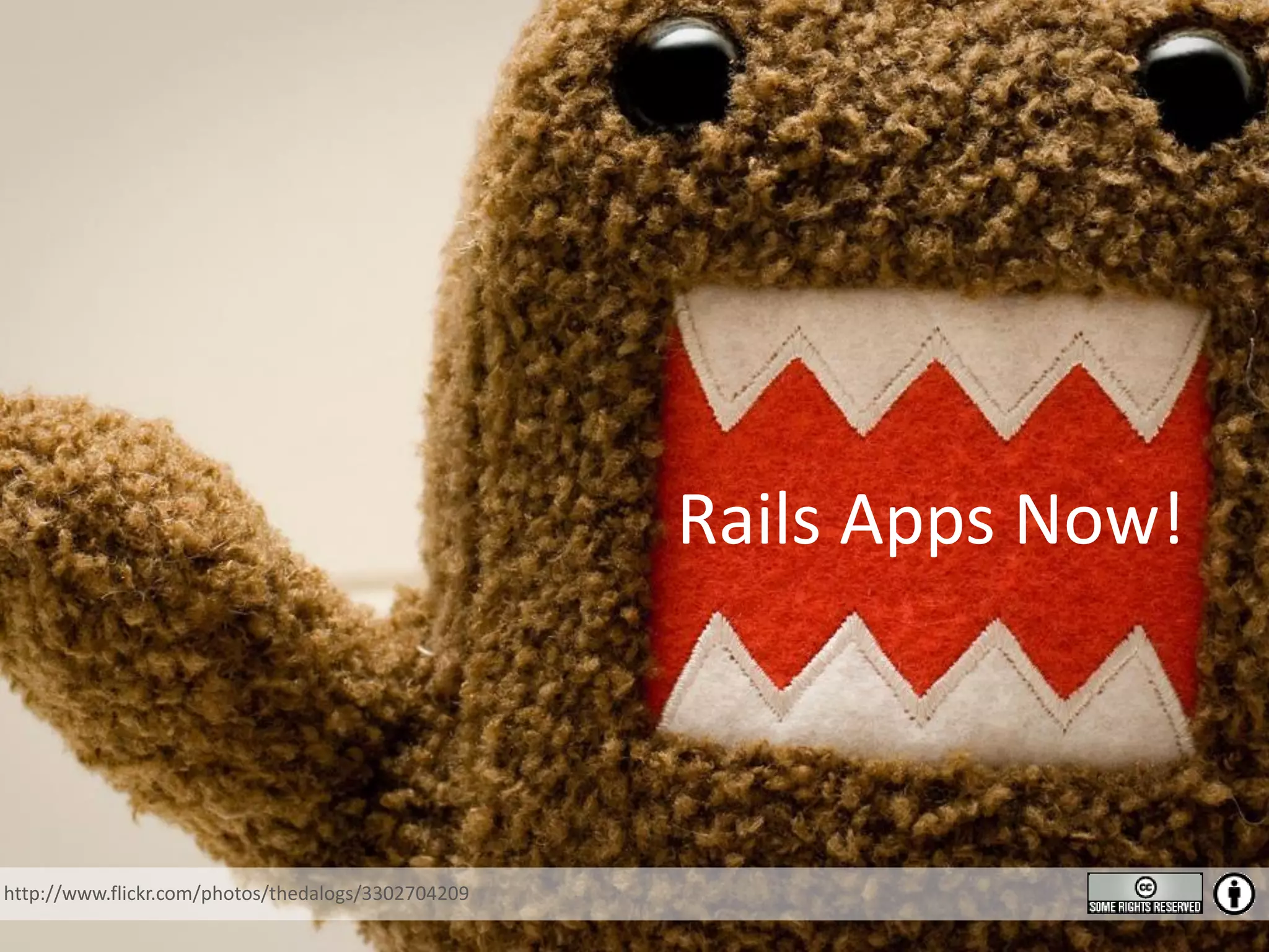 Rails Apps Now! http://www.flickr.com/photos/thedalogs/3302704209 