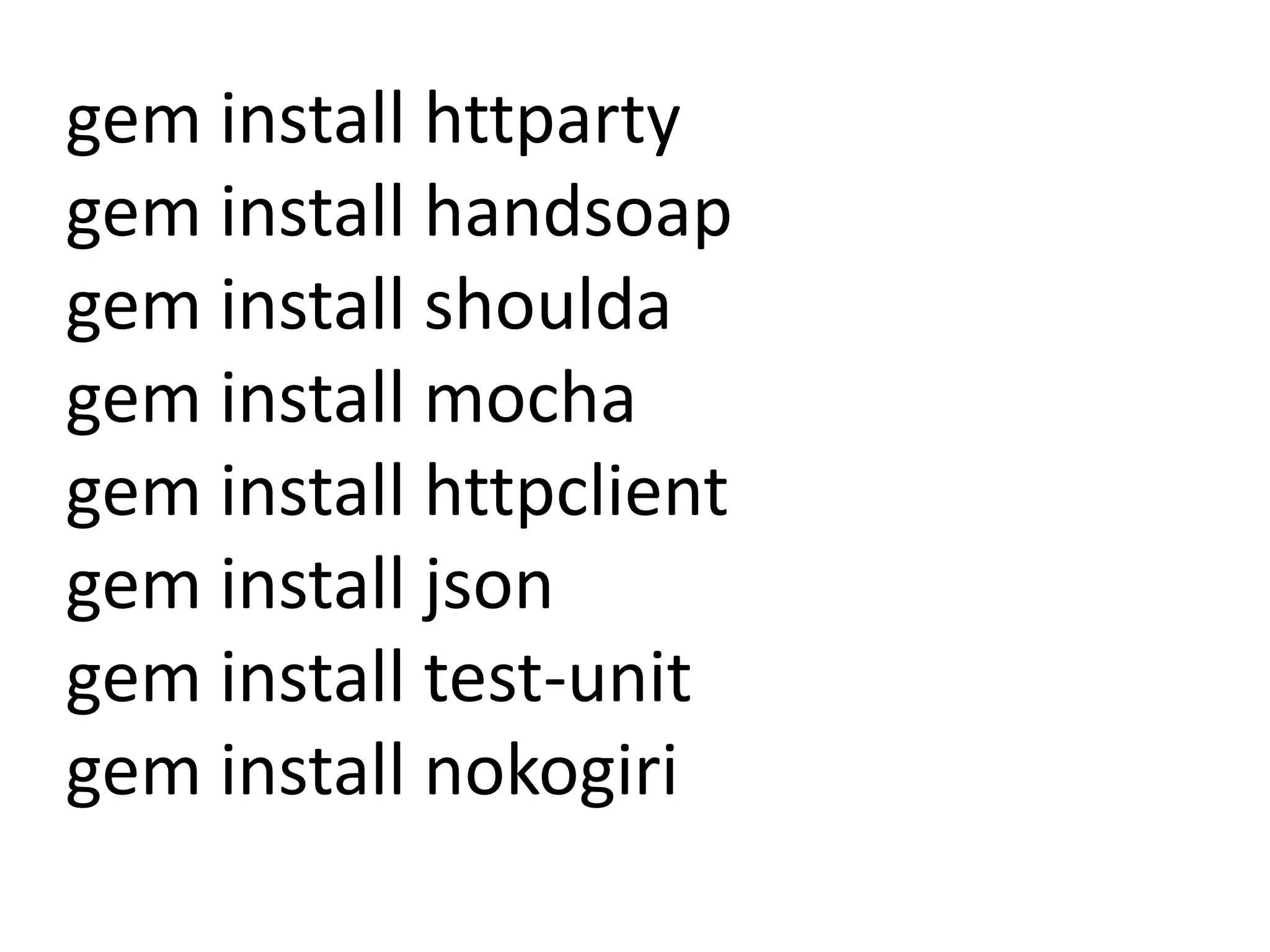 gem install httparty gem install handsoap gem install shoulda gem install mocha gem install httpclient gem install json gem install test-unit gem install nokogiri 