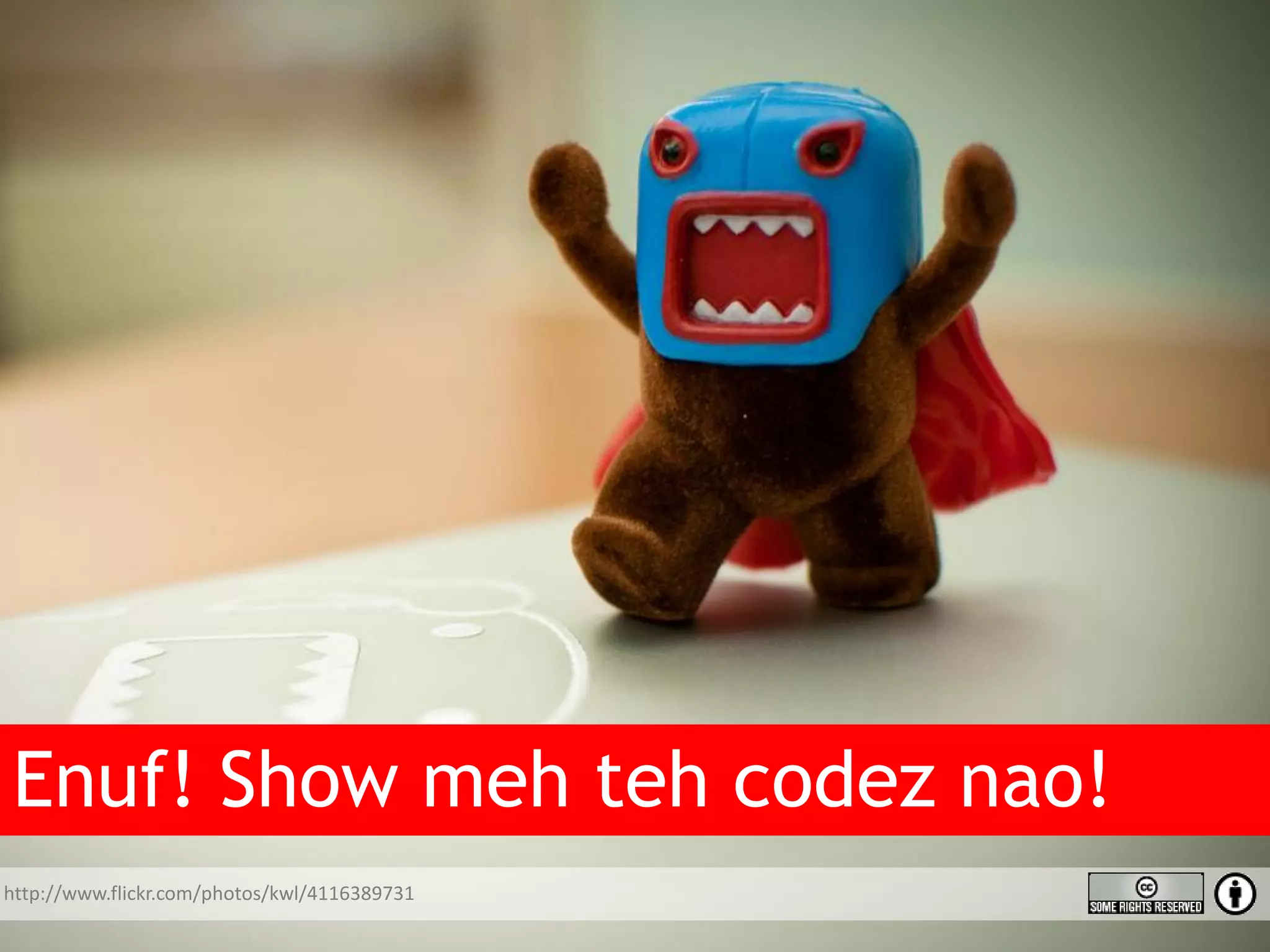 Enuf! Show meh teh codez nao! http://www.flickr.com/photos/kwl/4116389731 