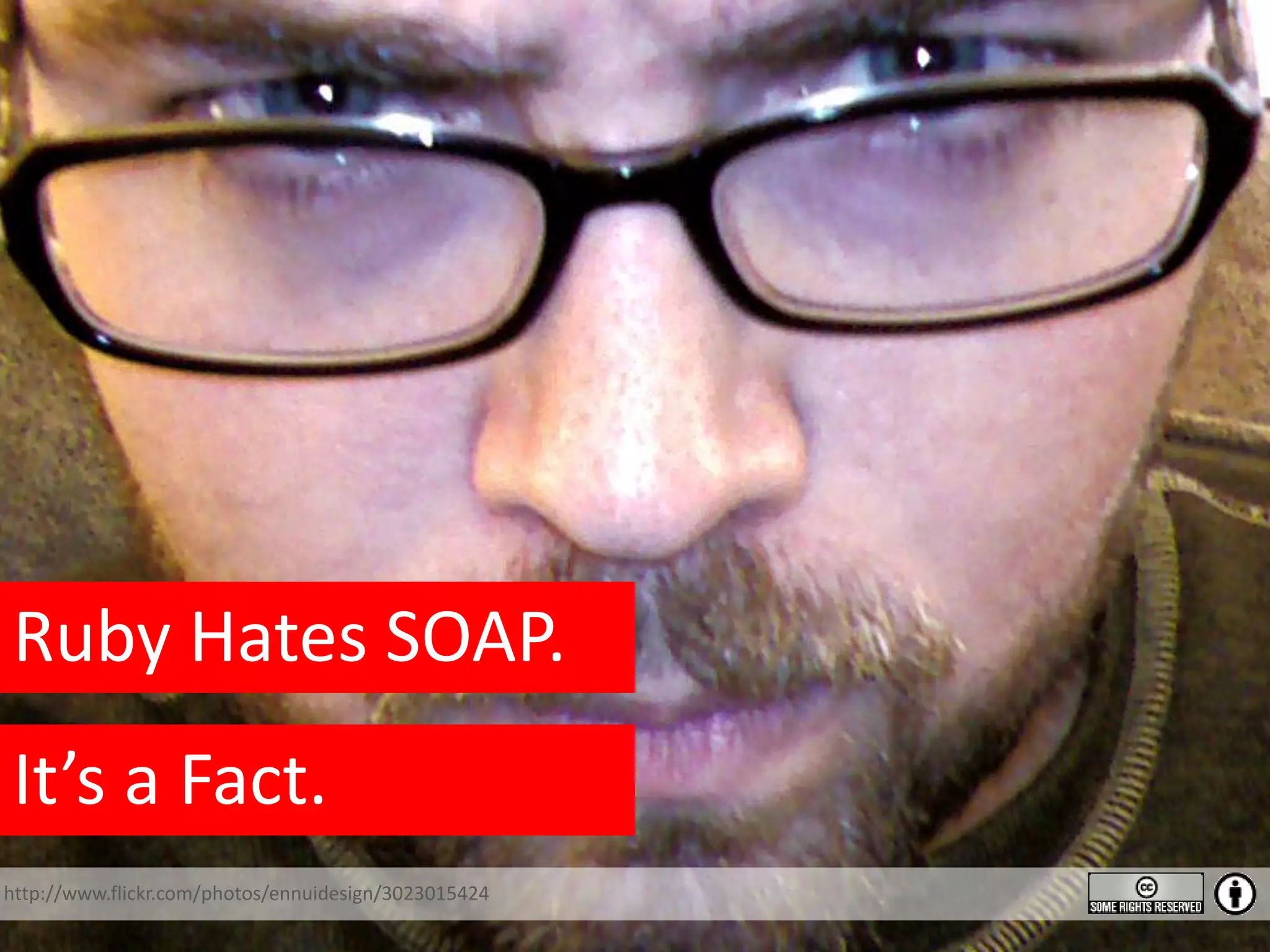 Ruby Hates SOAP. It’s a Fact. http://www.flickr.com/photos/ennuidesign/3023015424 