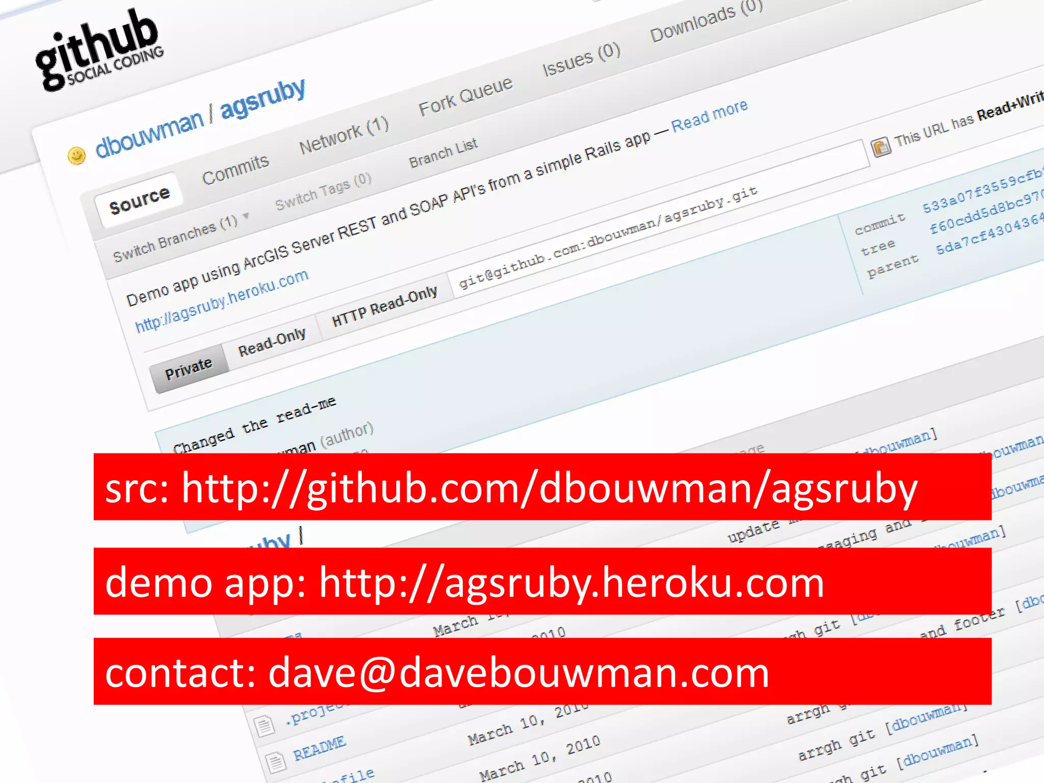 src: http://github.com/dbouwman/agsruby demo app: http://agsruby.heroku.com contact: dave@davebouwman.com 