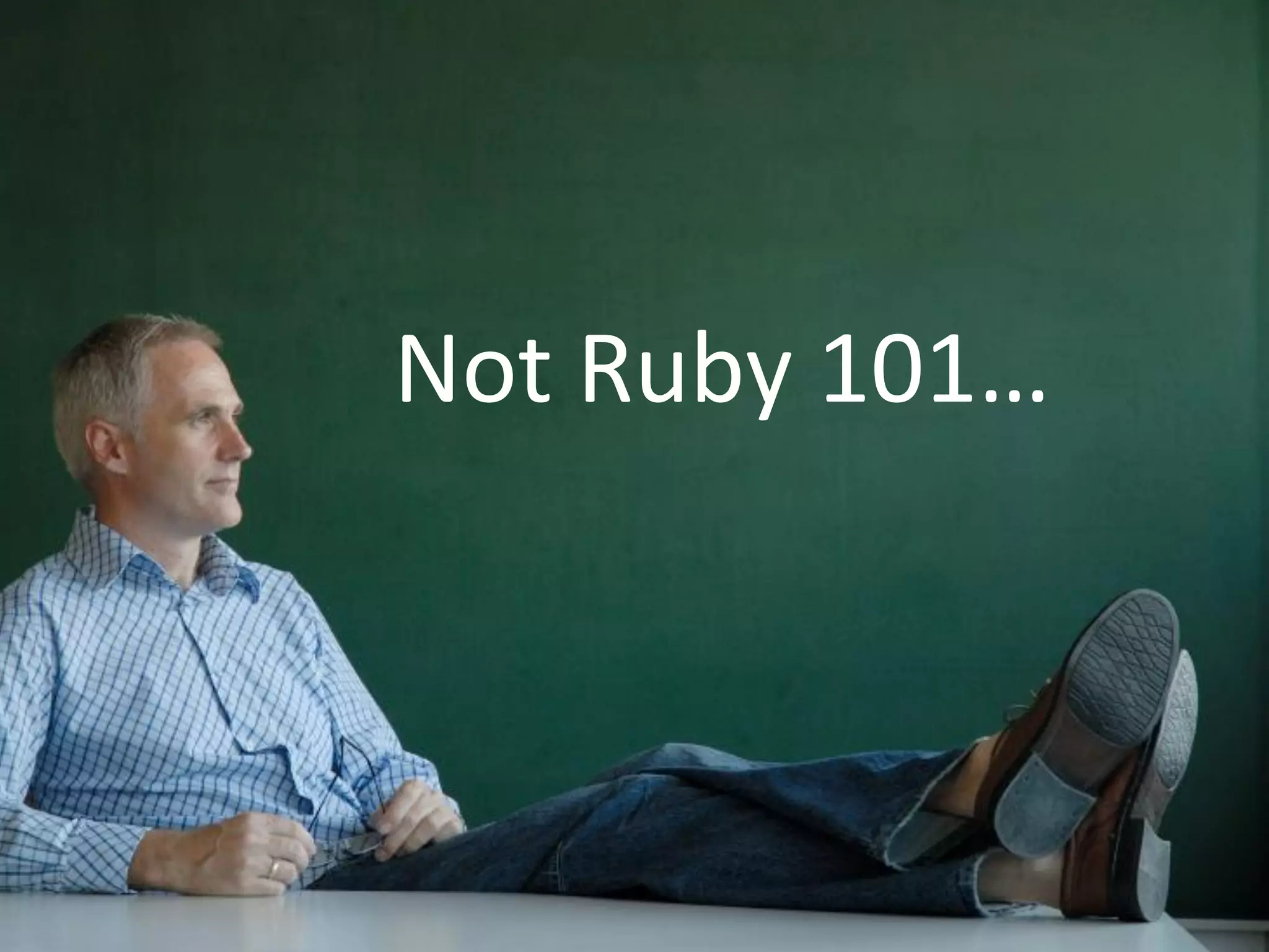 Not Ruby 101… 