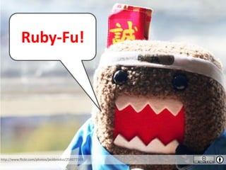 Ruby-Fu!




http://www.flickr.com/photos/jackbrodus/258077303
 