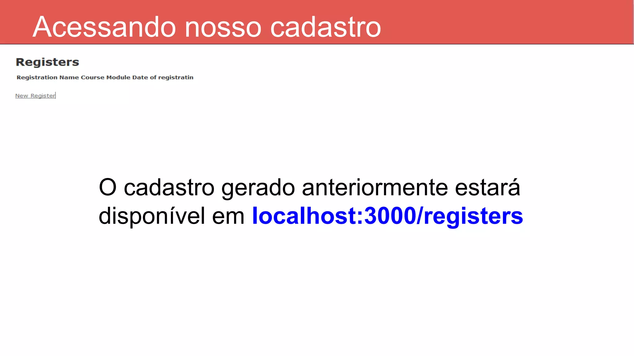Acessando nosso cadastro O cadastro gerado anteriormente estará disponível em localhost:3000/registers 