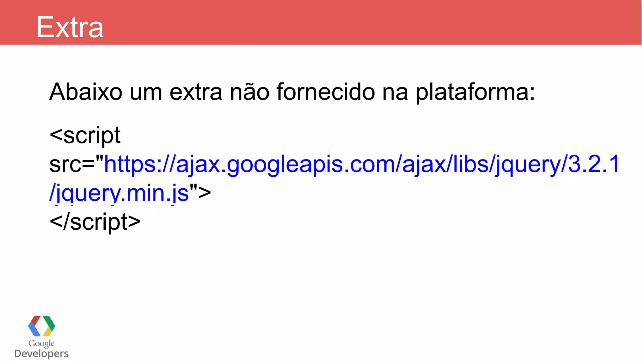 Extra Abaixo um extra não fornecido na plataforma: <script src="https://ajax.googleapis.com/ajax/libs/jquery/3.2.1 /jquery.min.js"> </script> 
