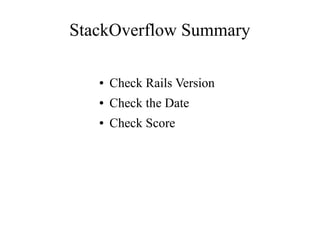 StackOverflow Summary
●

Check Rails Version

●

Check the Date

●

Check Score

 