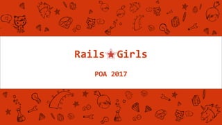 Rails Girls
POA 2017
 
