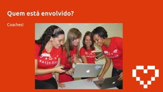Quem está envolvido?
Coaches!
 