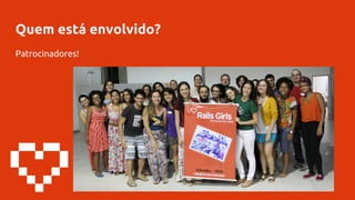 Quem está envolvido?
Patrocinadores!
 