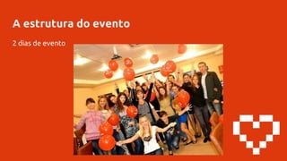 A estrutura do evento
2 dias de evento
 
