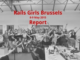 Rails Girls Brussels
8-9 May 2015
Report
 