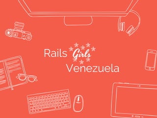 Rails Girls
Venezuela
 
