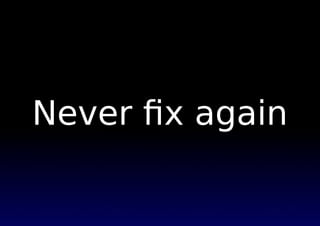 Never ﬁx again
 