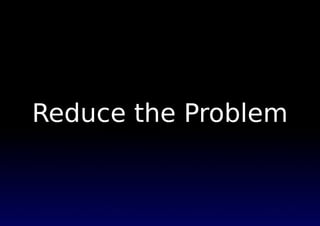 Reduce the Problem
 