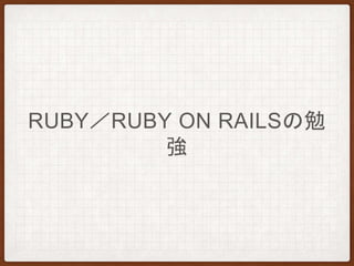RUBY／RUBY ON RAILSの勉
強
 