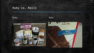 Ruby vs. Rails
Ruby Rails
 