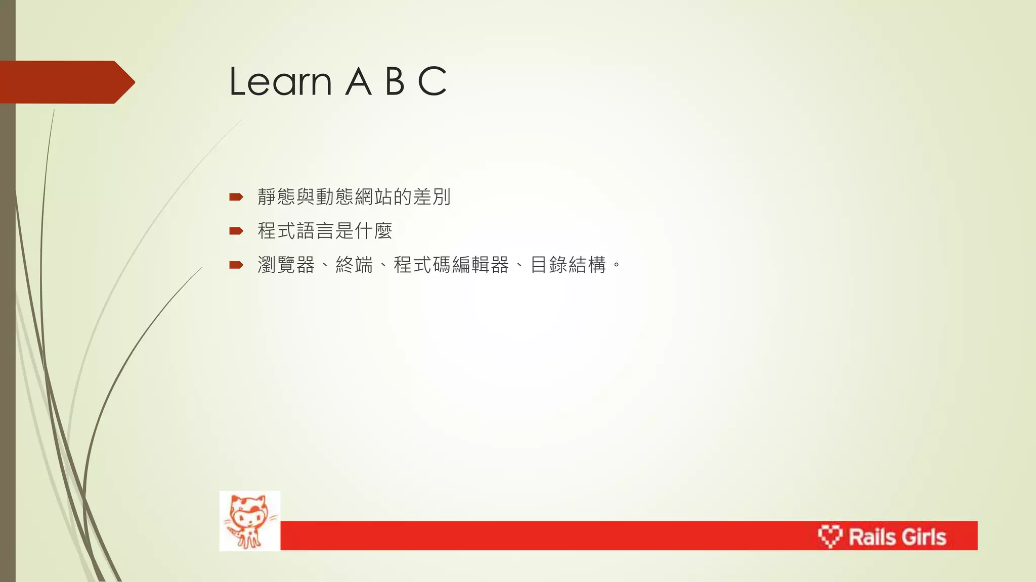 Learn A B C 
 靜態與動態網站的差別 
 程式語言是什麼 
 瀏覽器、終端、程式碼編輯器、目錄結構。 
 