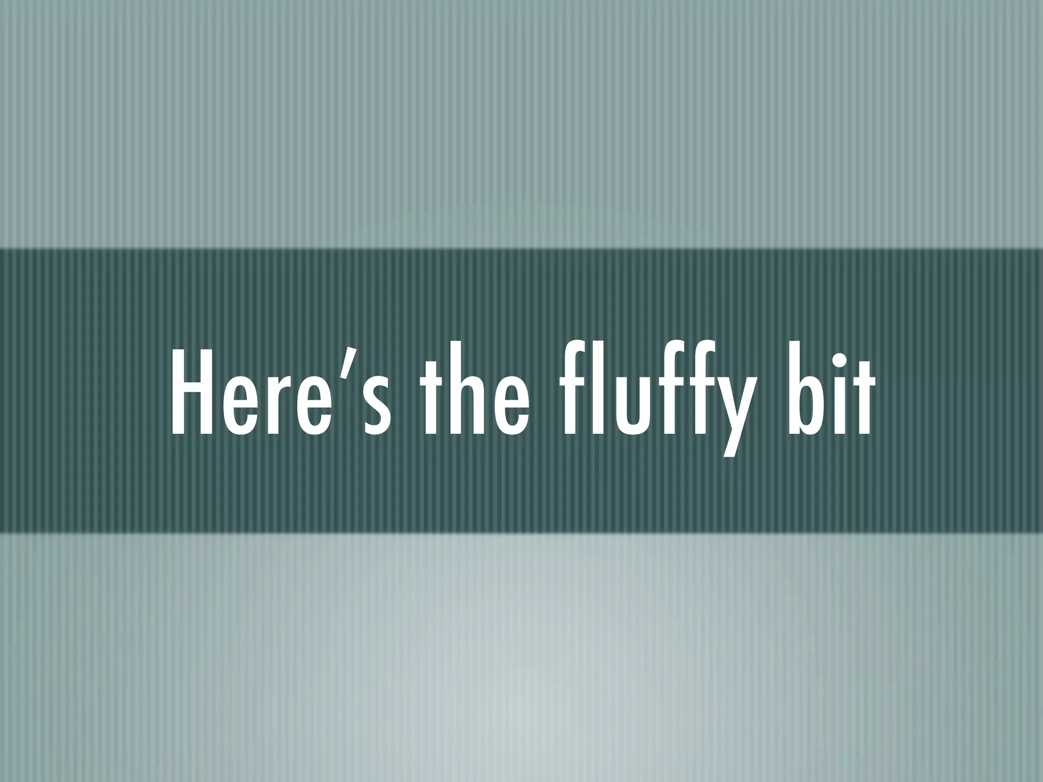 Here’s the fluffy bit
 