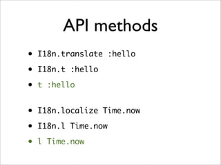 API methods
• I18n.translate :hello
• I18n.t :hello
• t :hello
• I18n.localize Time.now
• I18n.l Time.now
• l Time.now
 