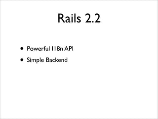 Rails 2.2
• Powerful I18n API
• Simple Backend
 