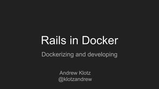 Rails in Docker
Dockerizing and developing
Andrew Klotz
@klotzandrew
 