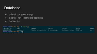 Database
● official postgres image
● docker run --name db postgres
● docker ps
 