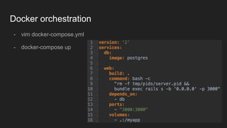 Docker orchestration
- vim docker-compose.yml
- docker-compose up
 