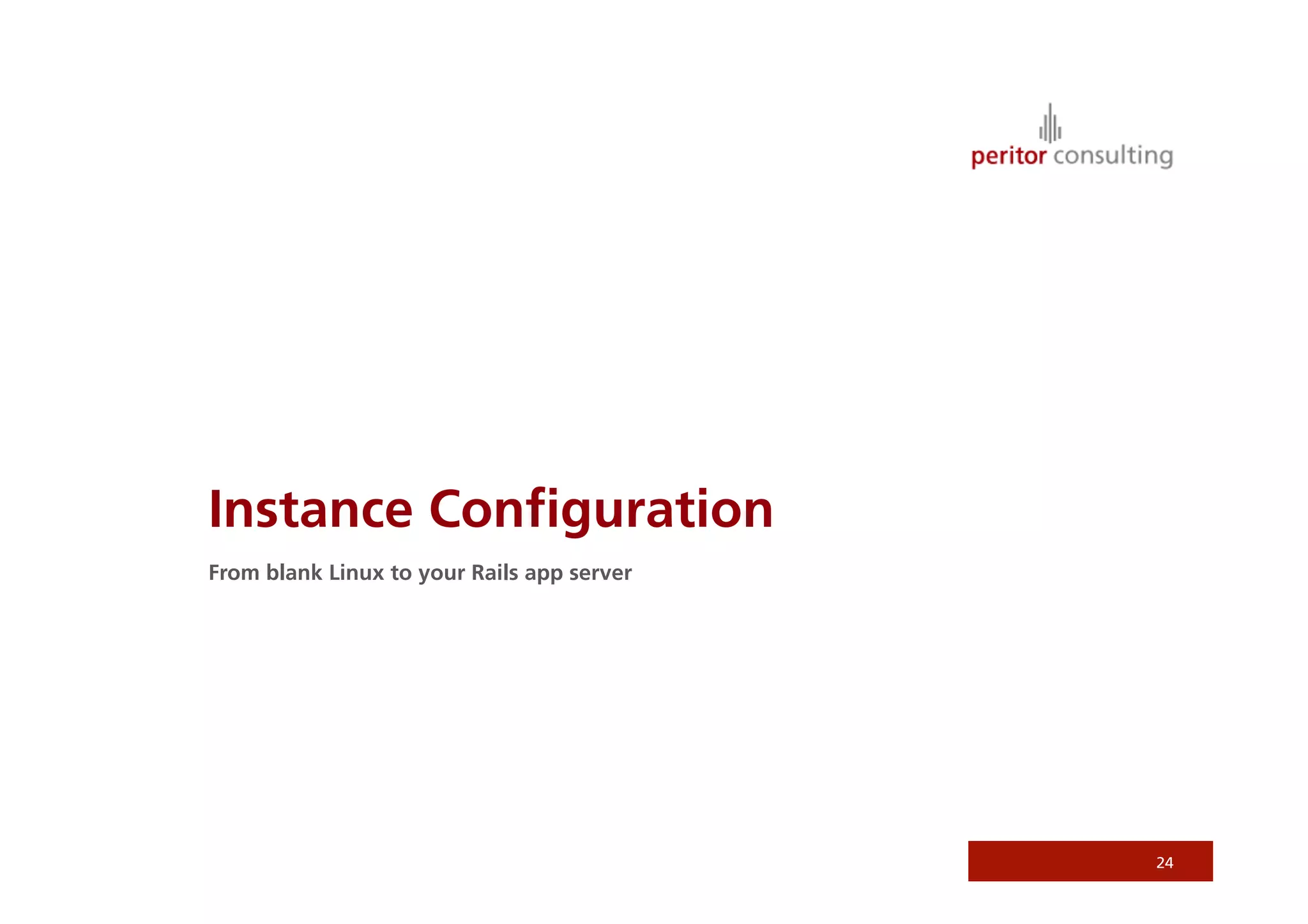 Instance Conﬁguration
From blank Linux to your Rails app server




                                            24
 