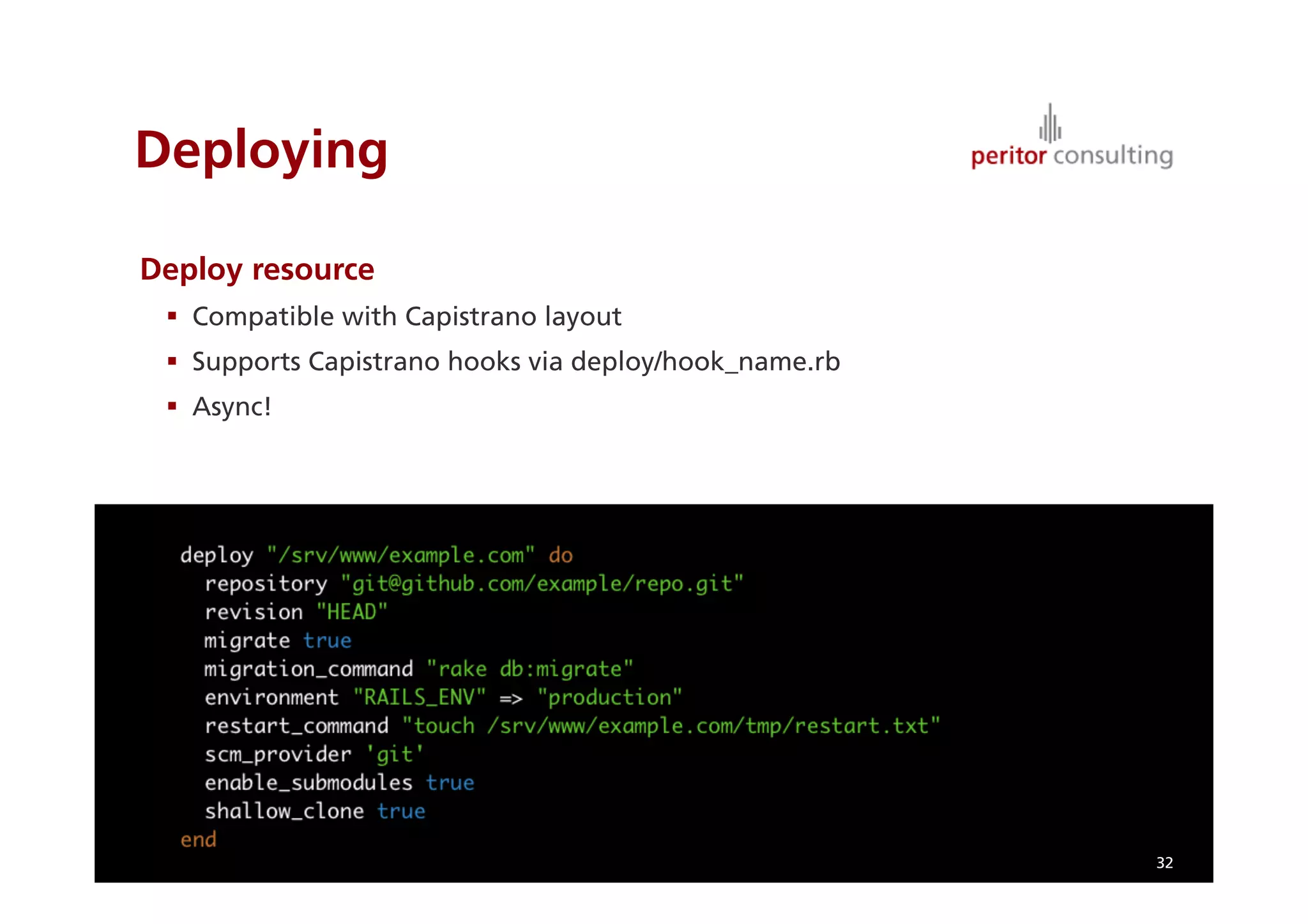 Deploying

Deploy resource
   Compatible with Capistrano layout
   Supports Capistrano hooks via deploy/hook_name.rb
   Async!




                                                        32
 