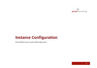 Instance Conﬁguration
From blank Linux to your Rails app server




                                            24
 