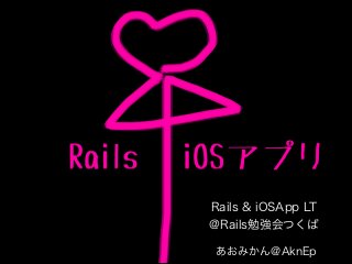 Rails & iOSApp LT 
@Rails勉強会つくば
あおみかん@AknEp

 