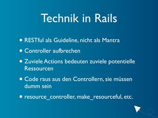Technik in Rails


• Dependencies von Controllern nicht vergessen
 • Views
 • Helper
 