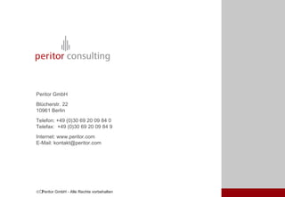 Peritor GmbH Blücherstr. 22 10961 Berlin Telefon: +49 (0)30 69 20 09 84 0 Telefax:  +49 (0)30 69 20 09 84 9 Internet: www.peritor.com E-Mail: kontakt@peritor.com  Peritor GmbH - Alle Rechte vorbehalten 