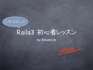 Rails3
         by Minami.rb


                        L esso n 1
 