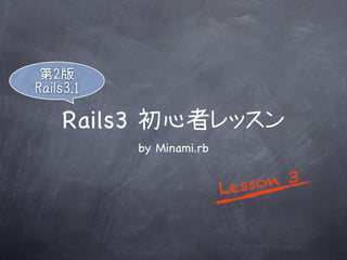 Rails3
         by Minami.rb


                        L esso n 3
 