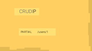 CRUDIP
/users/1?partial=titlePARTIAL
/users/1GET
 