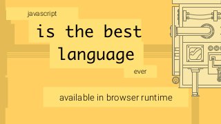 is the best
javascript
language
ever
available in browser runtime
 