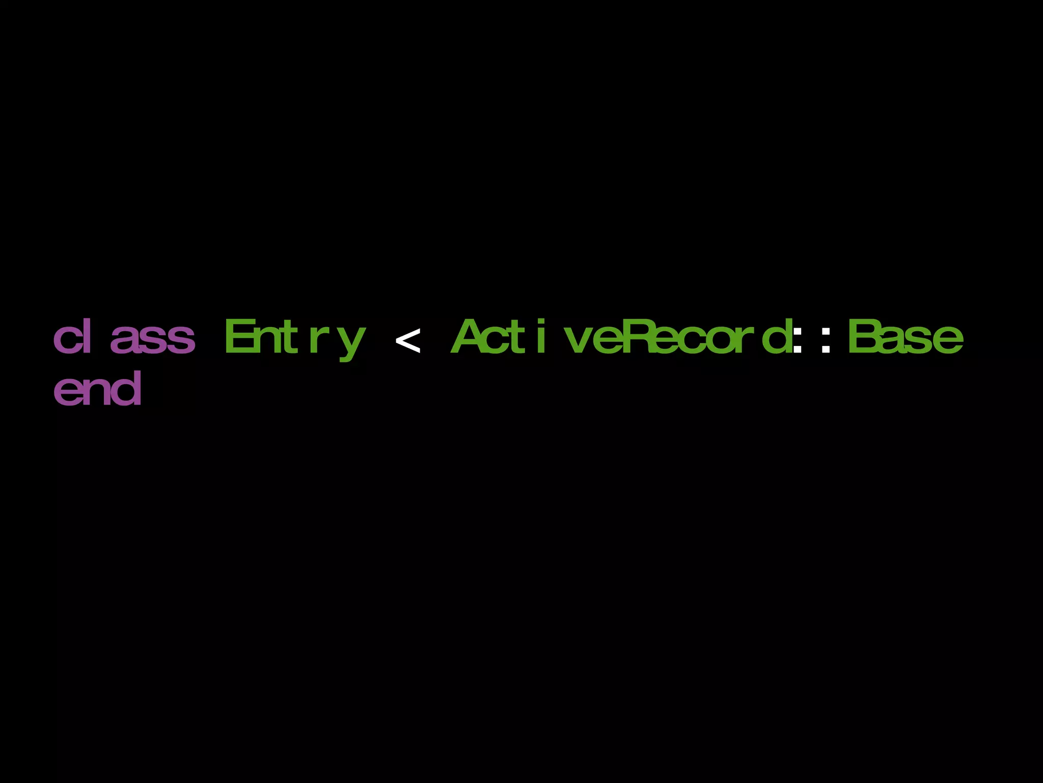 class   Entry  <  ActiveRecord :: Base end 