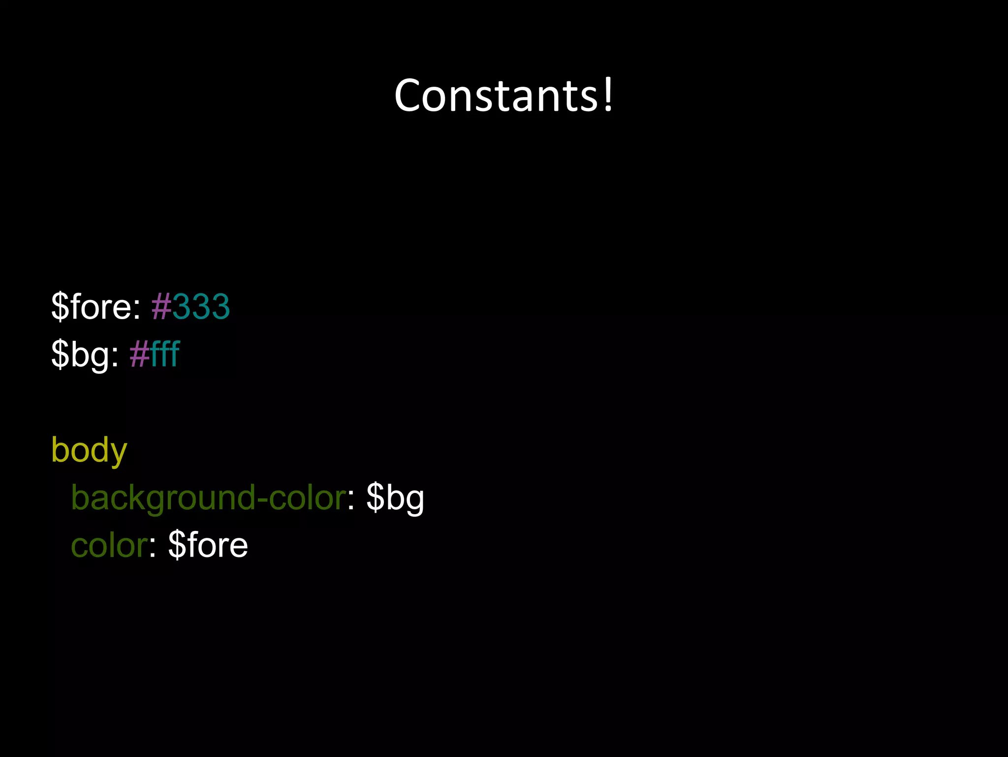 $fore:  # 333 $bg:  # fff body background-color : $bg color : $fore  Constants! 