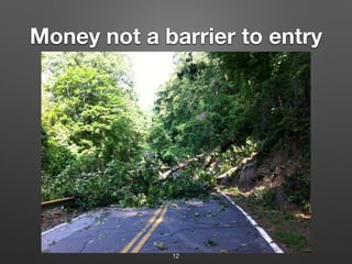 Money not a barrier to entry
12
 
