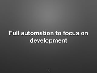 Full automation to focus on
development
17
 