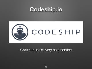 Codeship.io
42
Continuous Delivery as a service
 