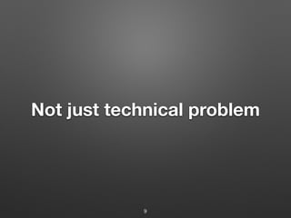 Not just technical problem
9
 
