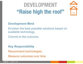 LUXR.CO AUGUST 2013
DEVELOPMENT
“Raise high the roof”
Development Mind
Envision the best possible solutions based on
avail...