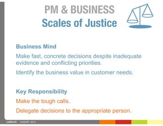 LUXR.CO AUGUST 2013
PM & BUSINESS
Scales of Justice
Business Mind
Make fast, concrete decisions despite inadequate
evidenc...