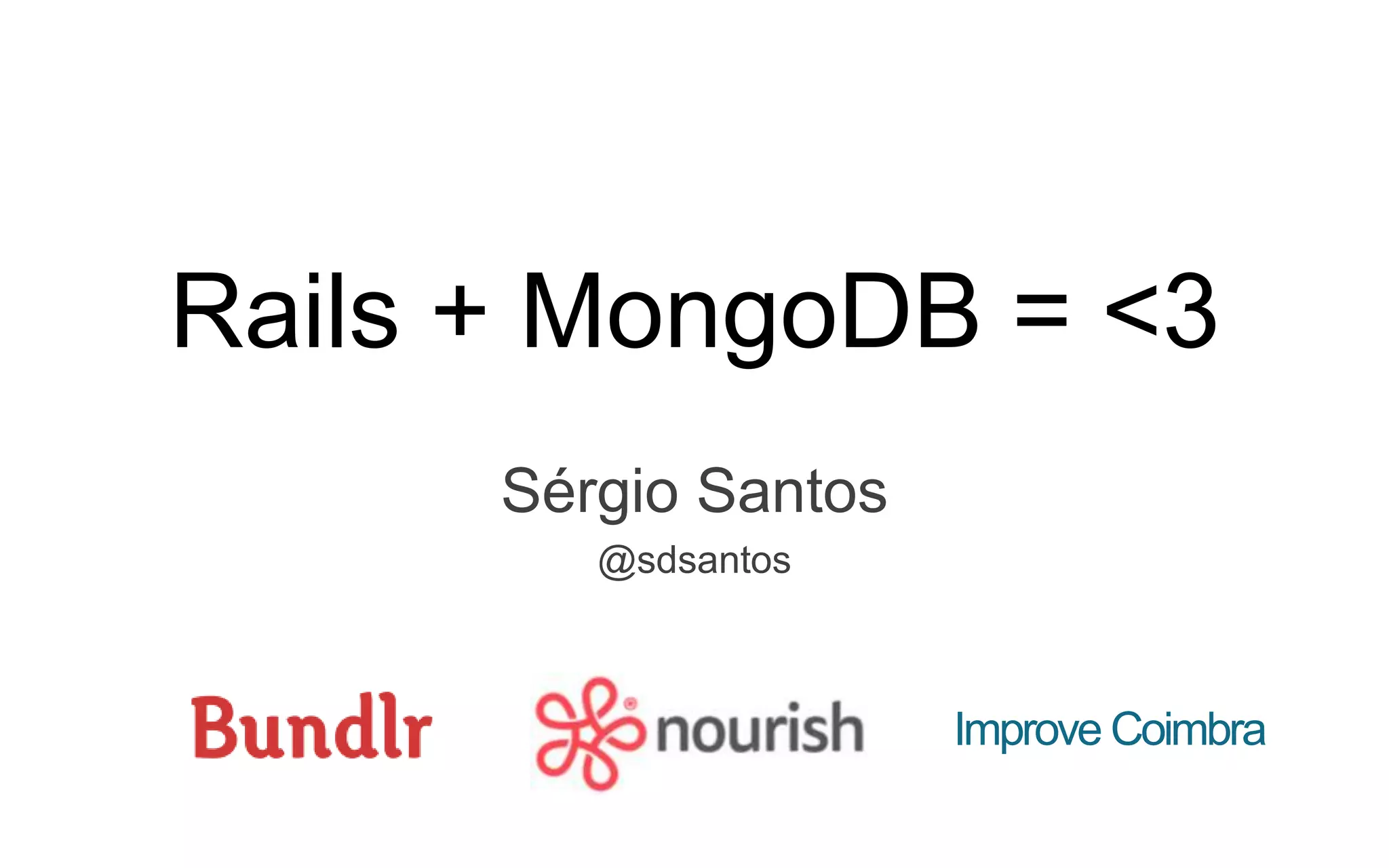 Rails + MongoDB = <3 Sérgio Santos @sdsantos Improve Coimbra 
